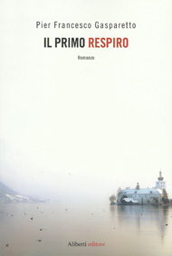 "Il primo respiro" di Pier Francesco Gasparetto (Aliberti editore)